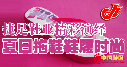 捷足鞋業精彩演繹夏日拖鞋鞋履時尚